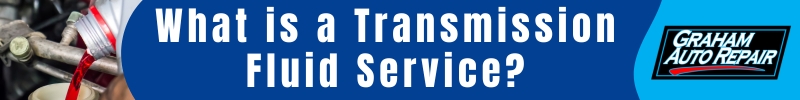 What is a transmission fluid service at Graham Auto Repair?